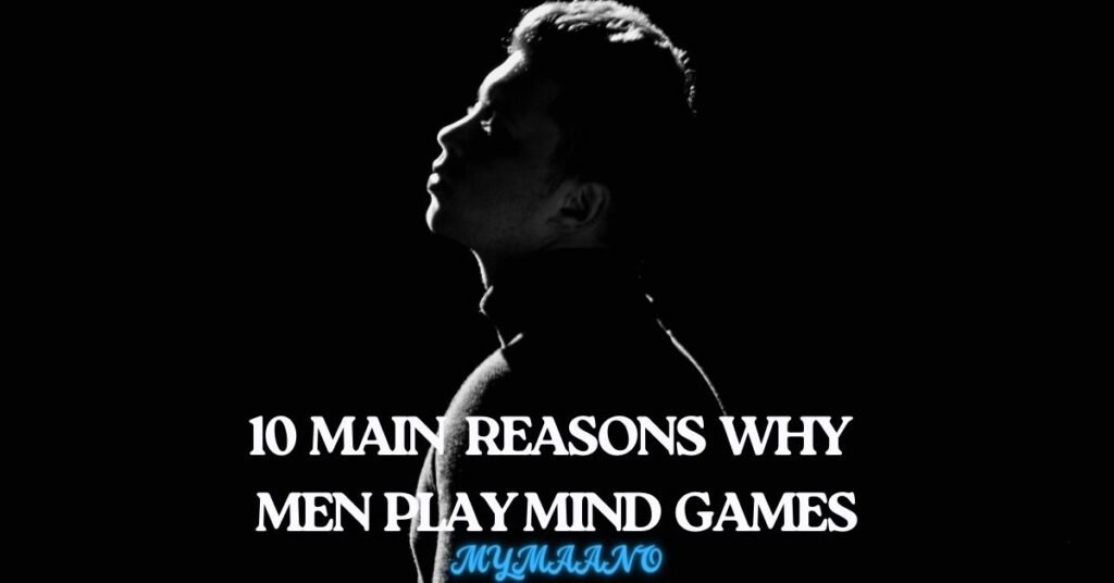 10 MAIN REASONS WHY MAN PLAY MIND GAMES (3)