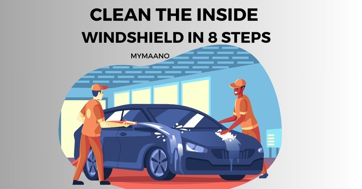 CLEAN THE INSIDE WINDSHIELD IN 8 STEPS