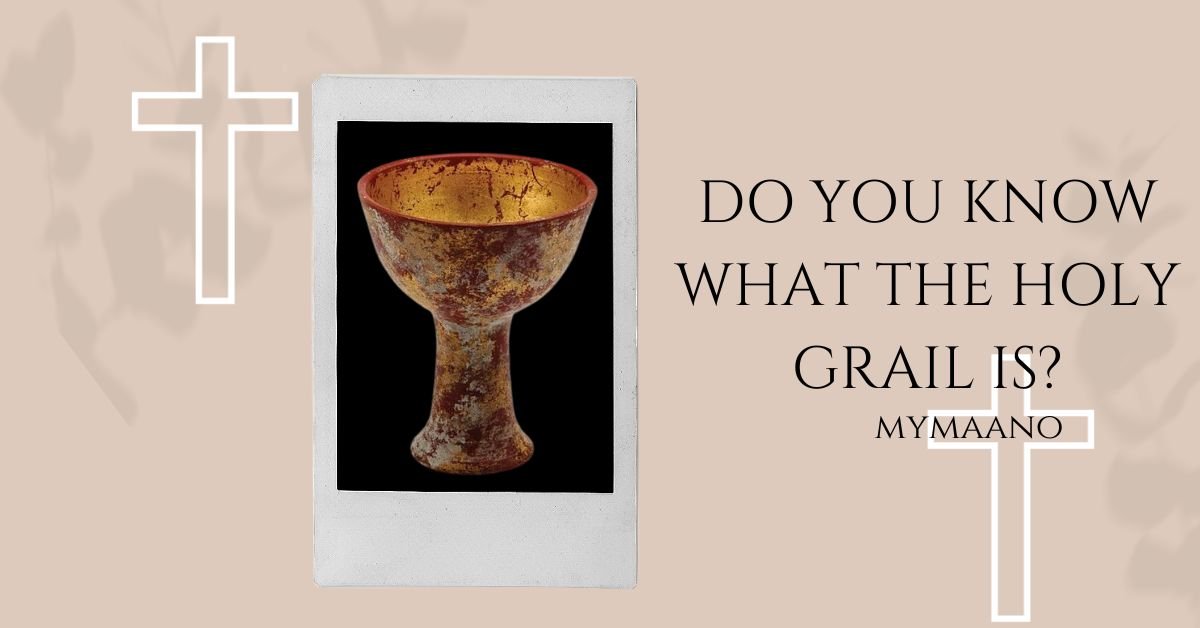DO YOU KNOW WHAT THE HOLY GRAIL IS?