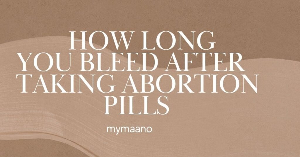 HOW LONG YOU BLEED AFTER TAKING ABORTION PILLS
