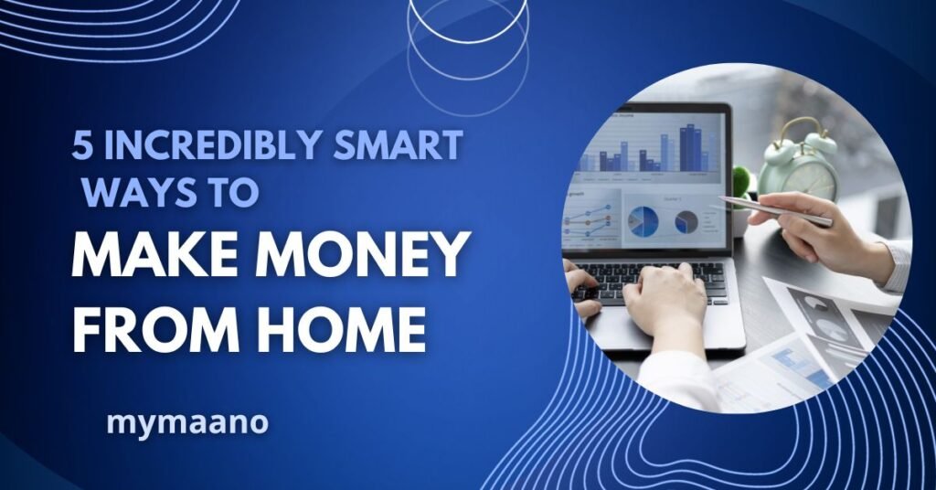 5 INCREDIBLY SMART WAYS TO MAKE MONEY FROM HOME