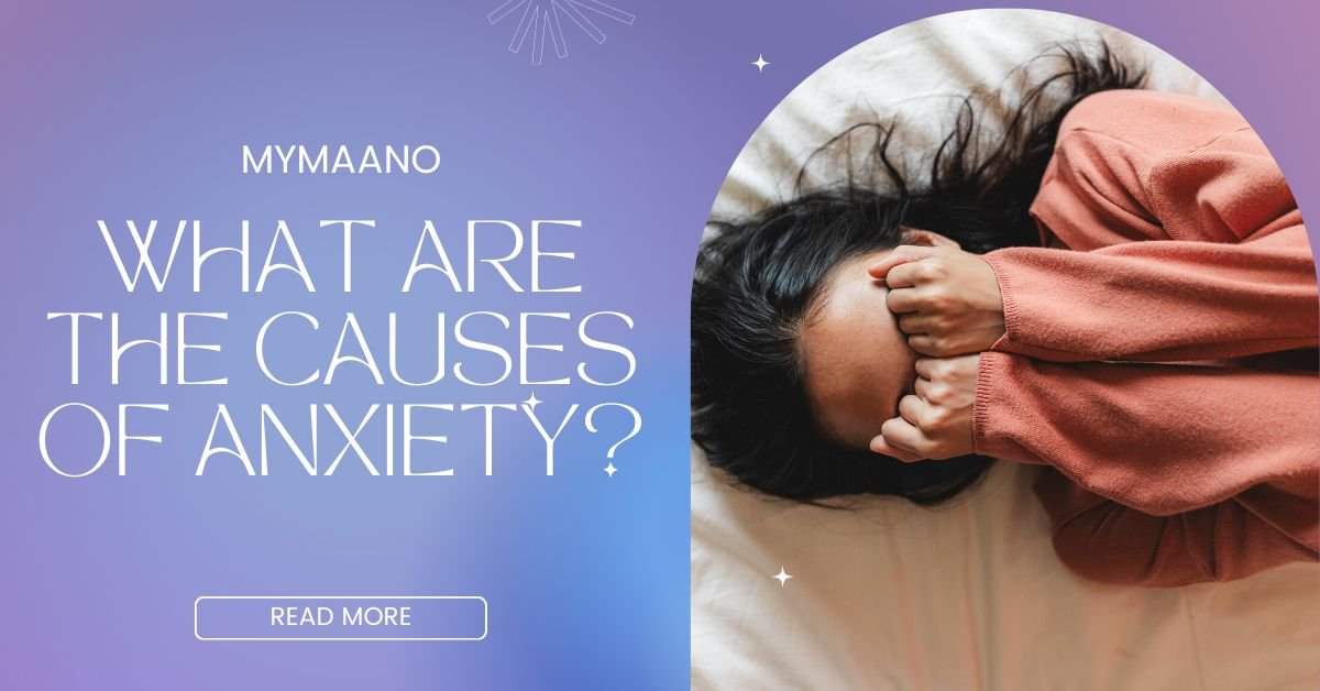 WHAT ARE THE CAUSES OF ANXIETY