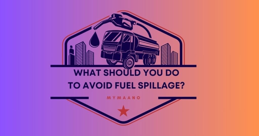WHAT SHOULD YOU DO TO AVOID FUEL SPILLAGE